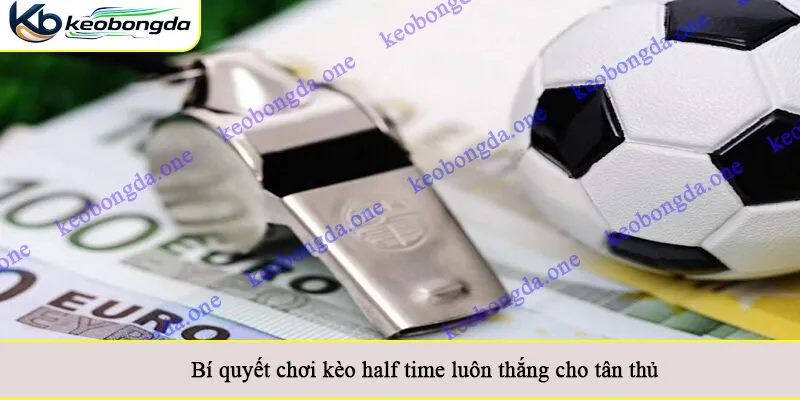 Bí quyết chơi kèo half time luôn thắng cho tân thủ