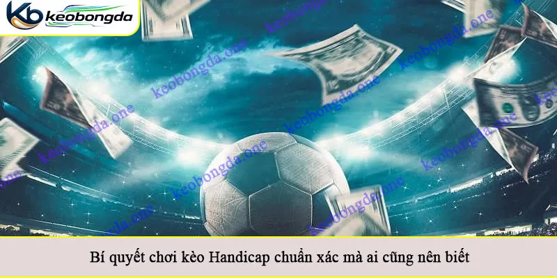 Bí quyết chơi kèo Handicap chuẩn xác mà ai cũng nên biết