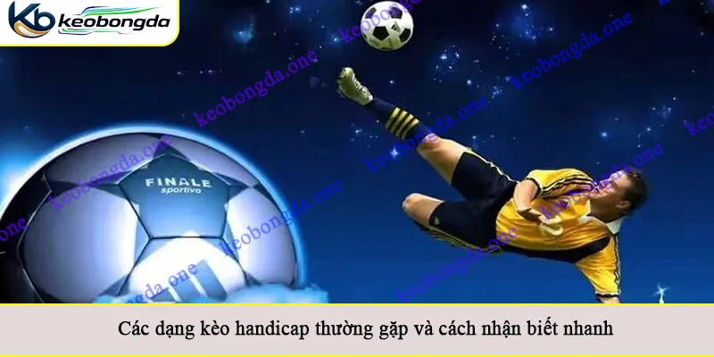 Các dạng kèo handicap thường gặp và cách nhận biết nhanh