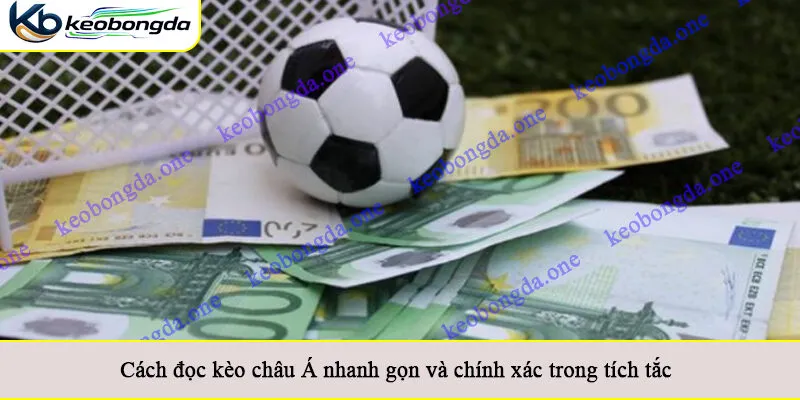 Cách đọc kèo châu Á nhanh gọn và chính xác trong tích tắc