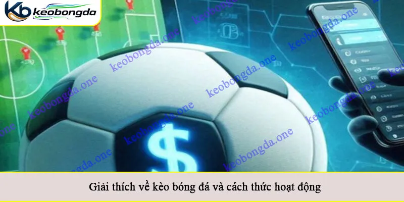 Giải thích về kèo bóng đá và cách thức hoạt động