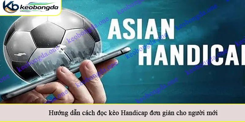 Hướng dẫn cách đọc kèo Handicap đơn giản cho người mới