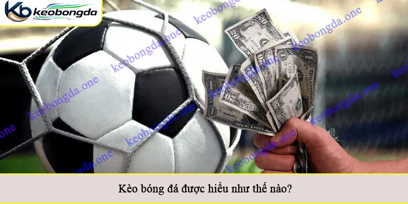 Kèo bóng đá được hiểu như thế nào?