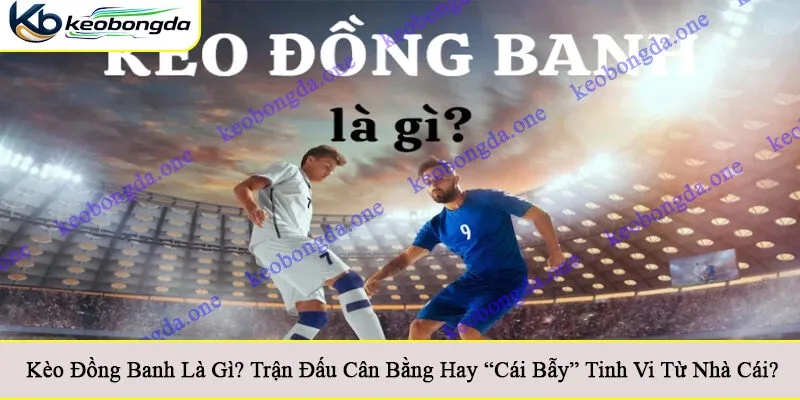 Kèo đồng banh là gì