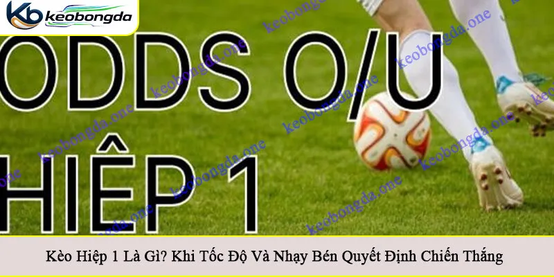 Kèo hiệp 1 là gì