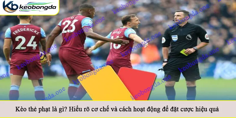 Kèo thẻ phạt là gì? Hiểu rõ cơ chế và cách hoạt động để đặt cược hiệu quả