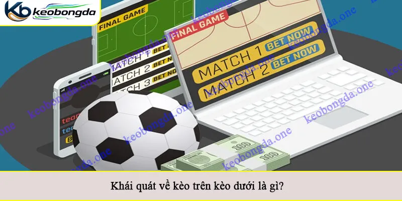Khái quát về kèo trên kèo dưới là gì?