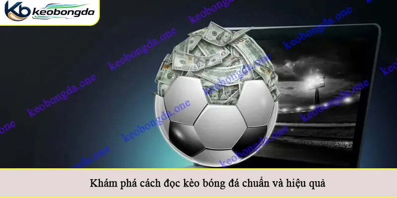 Khám phá cách đọc kèo bóng đá chuẩn và hiệu quả