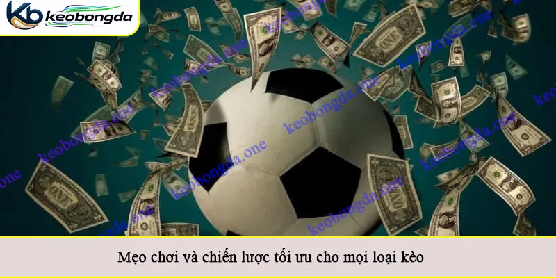 Mẹo chơi và chiến lược tối ưu cho mọi loại kèo