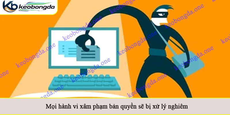 Mọi hành vi xâm phạm bản quyền sẽ bị xử lý nghiêm