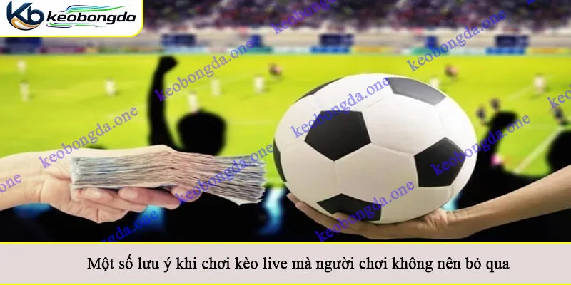 Một số lưu ý khi chơi kèo live mà người chơi không nên bỏ qua