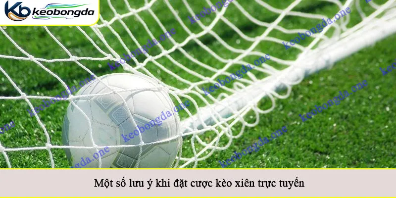 Một số lưu ý khi đặt cược kèo xiên trực tuyến