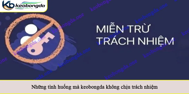 Những tình huống mà keobongda không chịu trách nhiệm