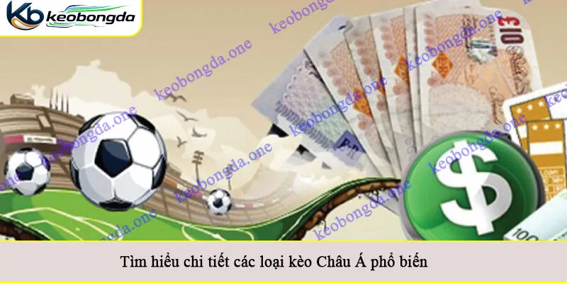 Tìm hiểu chi tiết các loại kèo Châu Á phổ biến
