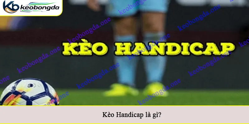 Kèo Handicap là gì?