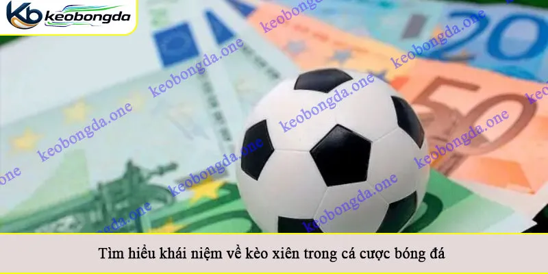 Tìm hiểu khái niệm về kèo xiên trong cá cược bóng đá