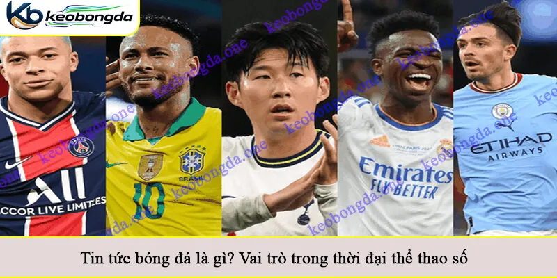 Tin tức bóng đá là gì? Vai trò trong thời đại thể thao số